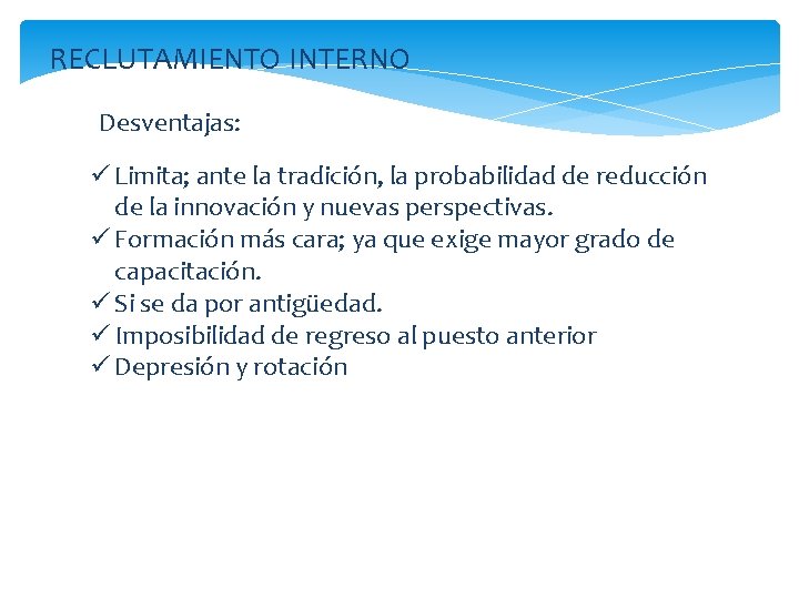 RECLUTAMIENTO INTERNO Desventajas: ü Limita; ante la tradición, la probabilidad de reducción de la