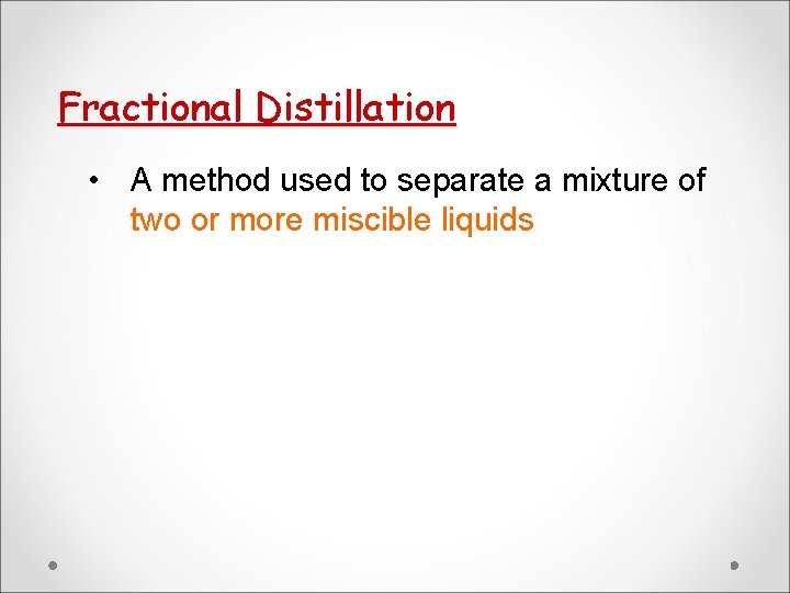 Fractional Distillation • A method used to separate a mixture of two or more Fractional Distillation • A method used to separate a mixture of two or more