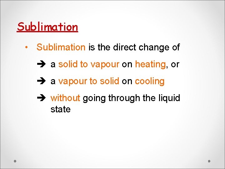 Sublimation • Sublimation is the direct change of a solid to vapour on heating, Sublimation • Sublimation is the direct change of a solid to vapour on heating,