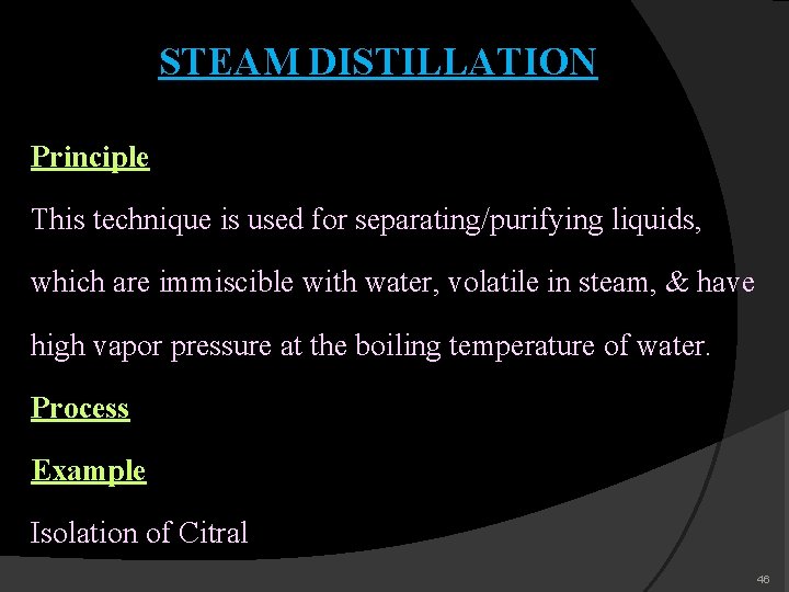 STEAM DISTILLATION Principle This technique is used for separating/purifying liquids, which are immiscible with STEAM DISTILLATION Principle This technique is used for separating/purifying liquids, which are immiscible with