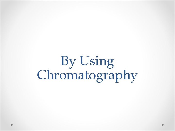 By Using Chromatography By Using Chromatography