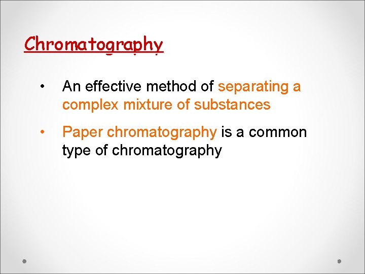 Chromatography • An effective method of separating a complex mixture of substances • Paper Chromatography • An effective method of separating a complex mixture of substances • Paper