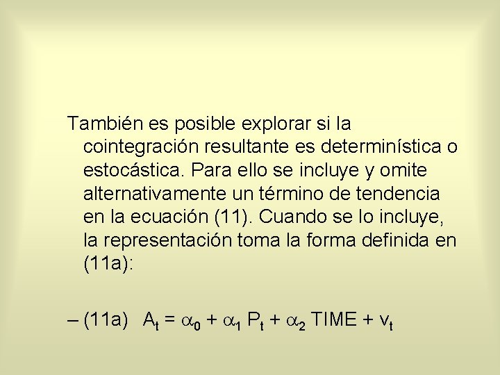 También es posible explorar si la cointegración resultante es determinística o estocástica. Para ello