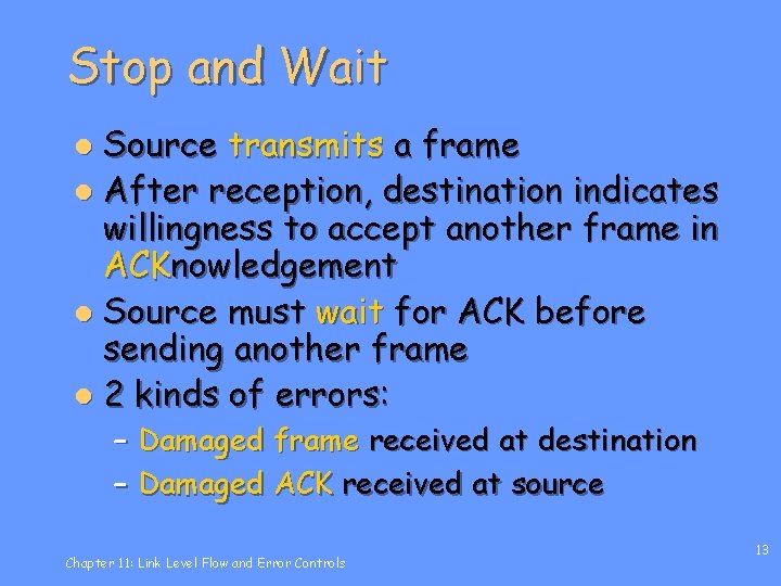 Stop and Wait Source transmits a frame l After reception, destination indicates willingness to