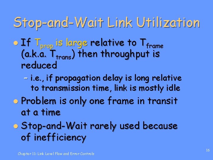 Stop-and-Wait Link Utilization l If Tprop is large relative to Tframe (a. k. a.