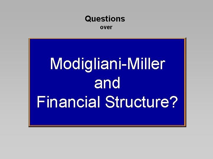 Questions over Modigliani-Miller and Financial Structure? Questions over Modigliani-Miller and Financial Structure?