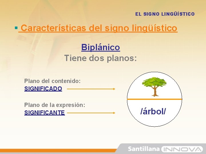 EL SIGNO LINGÜÍSTICO § Características del signo lingüístico Biplánico Tiene dos planos: Plano del EL SIGNO LINGÜÍSTICO § Características del signo lingüístico Biplánico Tiene dos planos: Plano del