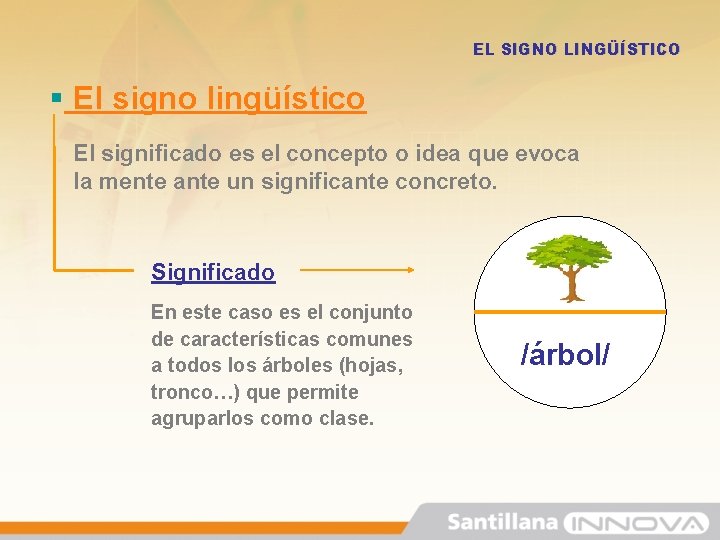 EL SIGNO LINGÜÍSTICO § El signo lingüístico El significado es el concepto o idea EL SIGNO LINGÜÍSTICO § El signo lingüístico El significado es el concepto o idea