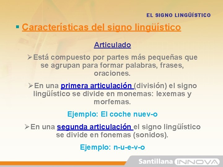EL SIGNO LINGÜÍSTICO § Características del signo lingüístico Articulado ØEstá compuesto por partes más EL SIGNO LINGÜÍSTICO § Características del signo lingüístico Articulado ØEstá compuesto por partes más