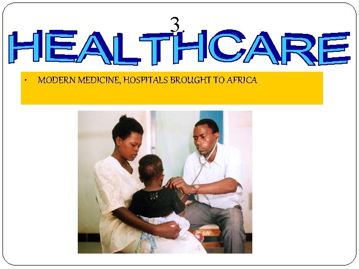 3. • MODERN MEDICINE, HOSPITALS BROUGHT TO AFRICA 