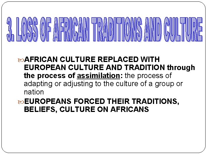  AFRICAN CULTURE REPLACED WITH EUROPEAN CULTURE AND TRADITION through the process of assimilation: