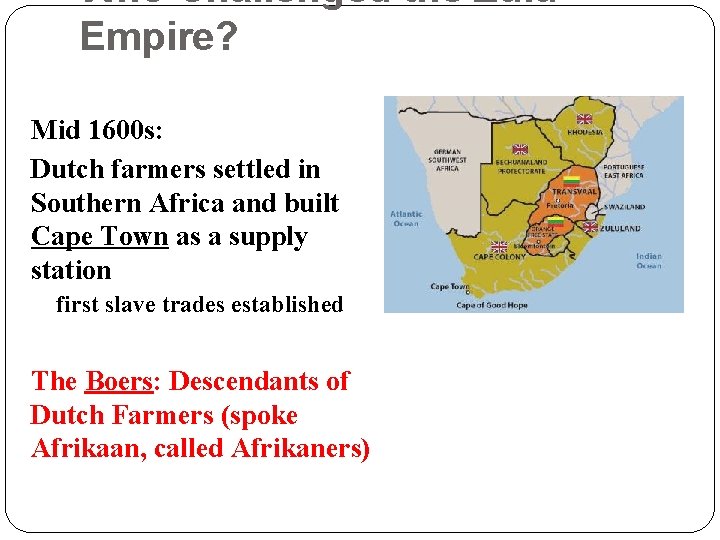 Who Challenged the Zulu Empire? Mid 1600 s: Dutch farmers settled in Southern Africa