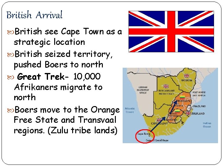 British Arrival British see Cape Town as a strategic location British seized territory, pushed