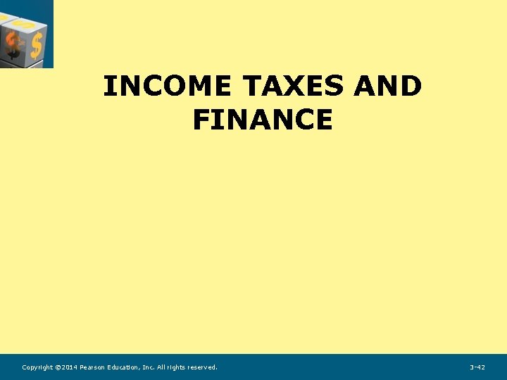 INCOME TAXES AND FINANCE Copyright © 2014 Pearson Education, Inc. All rights reserved. 3