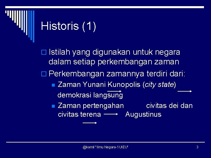 Historis (1) o Istilah yang digunakan untuk negara dalam setiap perkembangan zaman o Perkembangan
