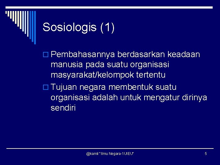 Sosiologis (1) o Pembahasannya berdasarkan keadaan manusia pada suatu organisasi masyarakat/kelompok tertentu o Tujuan