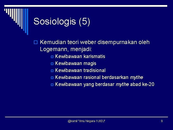 Sosiologis (5) o Kemudian teori weber disempurnakan oleh Logemann, menjadi: Kewibawaan karismatis p Kewibawaan