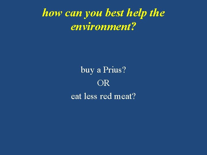 how can you best help the environment? buy a Prius? OR eat less red