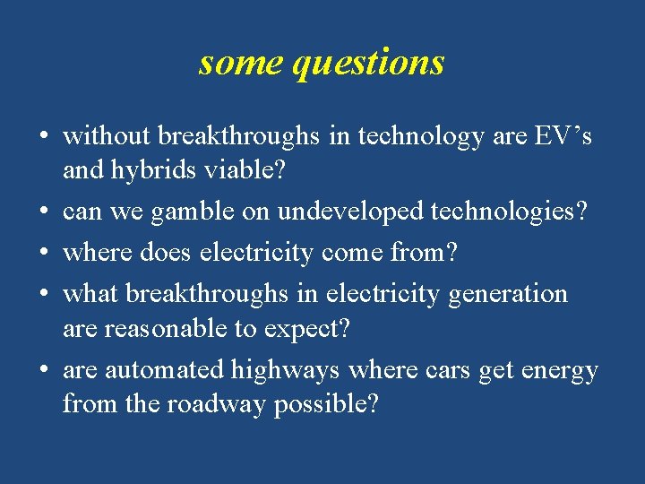 some questions • without breakthroughs in technology are EV’s and hybrids viable? • can