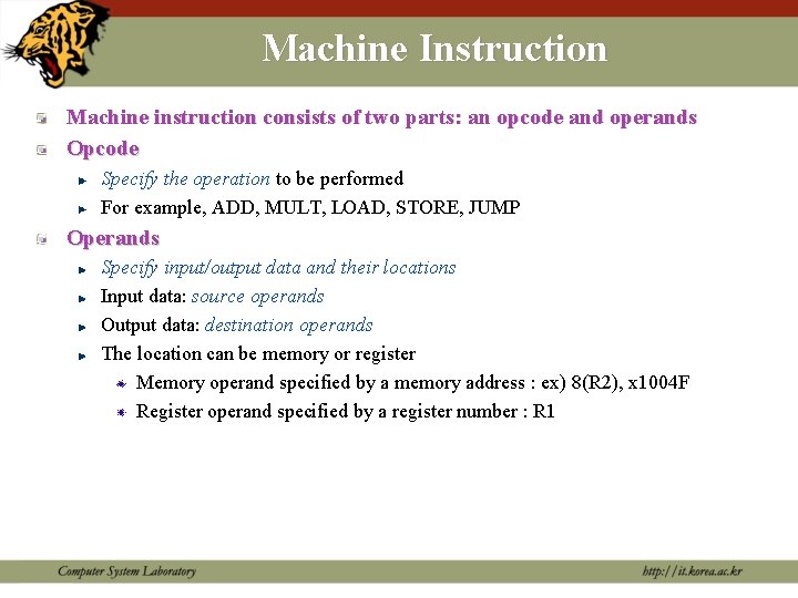 Machine Instruction Machine instruction consists of two parts: an opcode and operands Opcode Specify