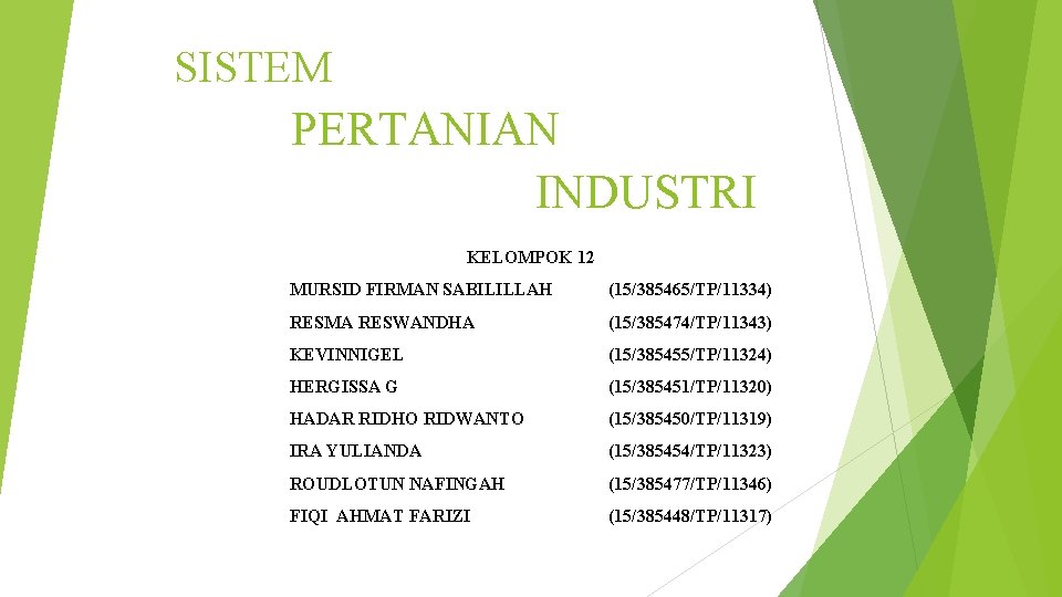 SISTEM PERTANIAN INDUSTRI KELOMPOK 12 MURSID FIRMAN SABILILLAH (15/385465/TP/11334) RESMA RESWANDHA (15/385474/TP/11343) KEVINNIGEL (15/385455/TP/11324)