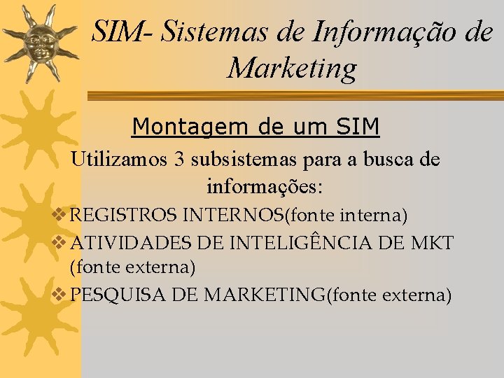 SIM- Sistemas de Informação de Marketing Montagem de um SIM Utilizamos 3 subsistemas para