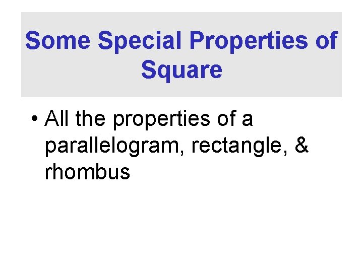 Some Special Properties of Square • All the properties of a parallelogram, rectangle, &