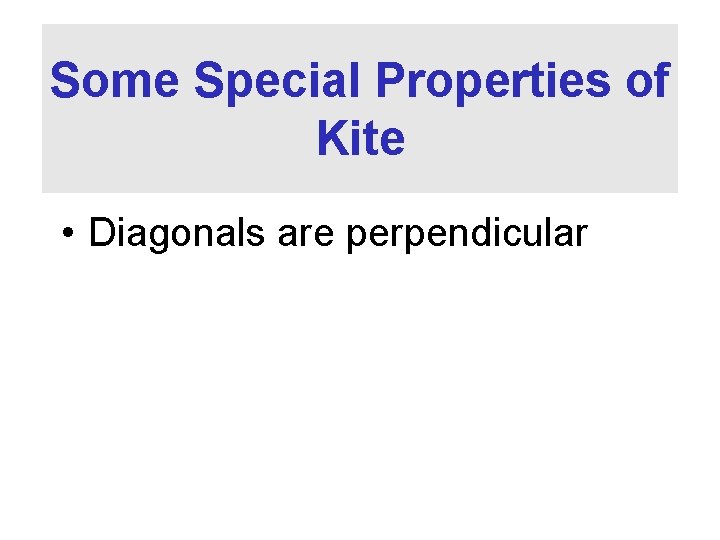 Some Special Properties of Kite • Diagonals are perpendicular 