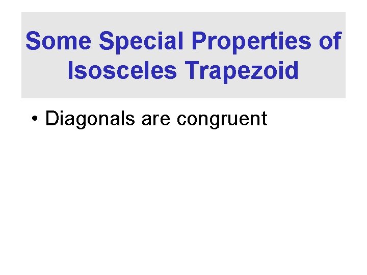 Some Special Properties of Isosceles Trapezoid • Diagonals are congruent 