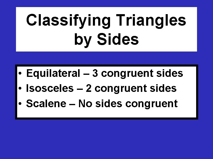 Classifying Triangles by Sides • Equilateral – 3 congruent sides • Isosceles – 2