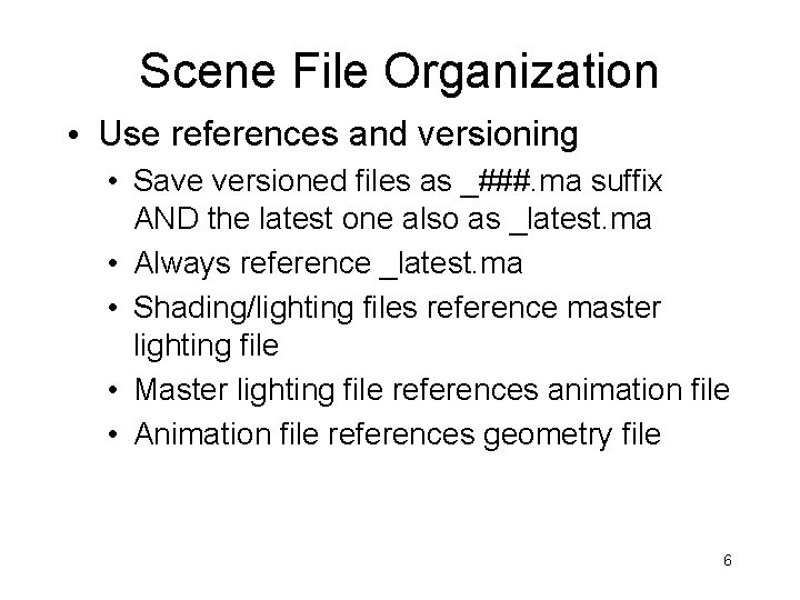 Scene File Organization • Use references and versioning • Save versioned files as _###.