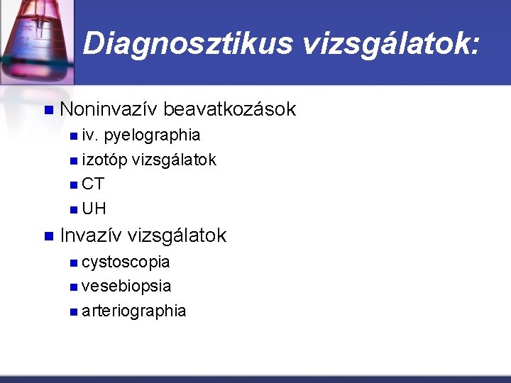 Diagnosztikus vizsgálatok: n Noninvazív beavatkozások n iv. pyelographia n izotóp vizsgálatok n CT n