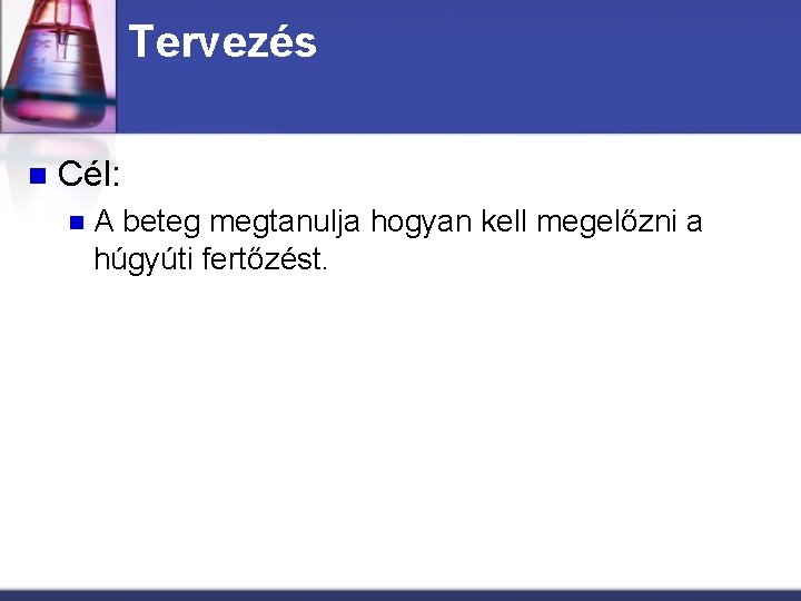 Tervezés n Cél: n A beteg megtanulja hogyan kell megelőzni a húgyúti fertőzést. 