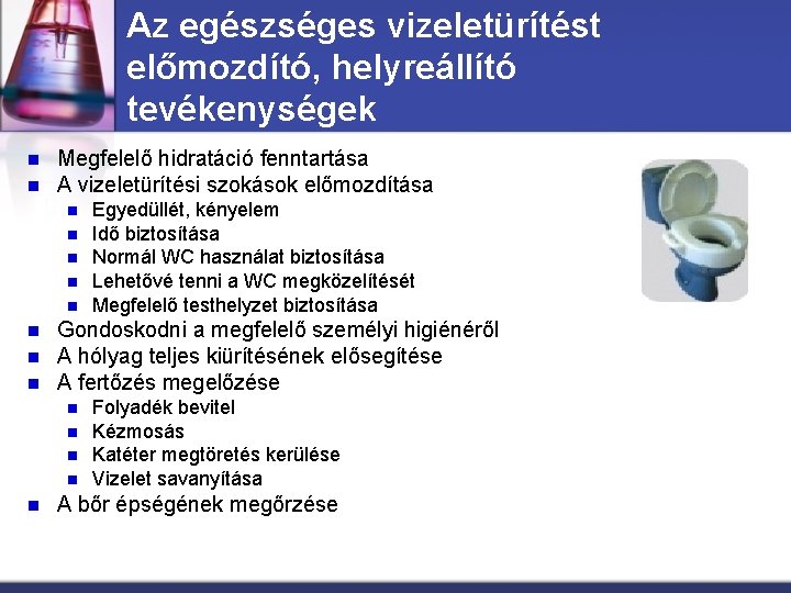 Az egészséges vizeletürítést előmozdító, helyreállító tevékenységek n n Megfelelő hidratáció fenntartása A vizeletürítési szokások