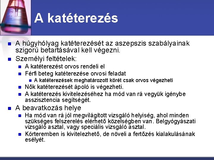 A katéterezés n n A húgyhólyag katéterezését az aszepszis szabályainak szigorú betartásával kell végezni.