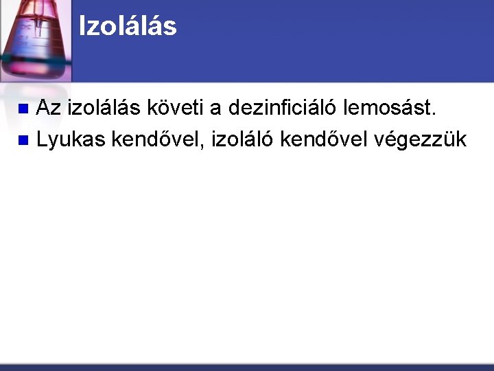 Izolálás Az izolálás követi a dezinficiáló lemosást. n Lyukas kendővel, izoláló kendővel végezzük n