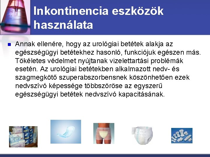 Inkontinencia eszközök használata n Annak ellenére, hogy az urológiai betétek alakja az egészségügyi betétekhez