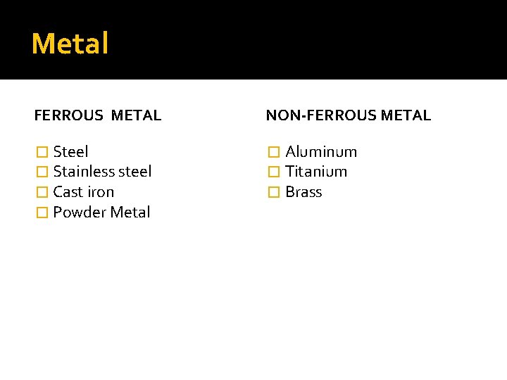 Metal FERROUS METAL NON-FERROUS METAL � Steel � Stainless steel � Cast iron �