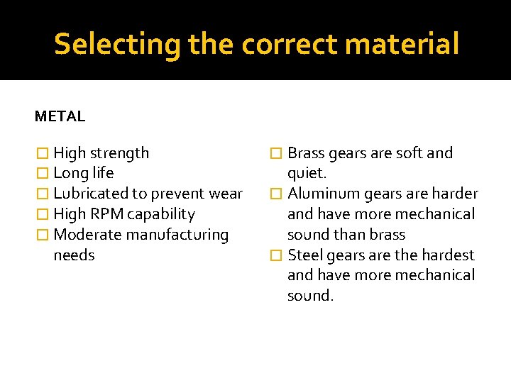 Selecting the correct material METAL � High strength � Long life � Lubricated to