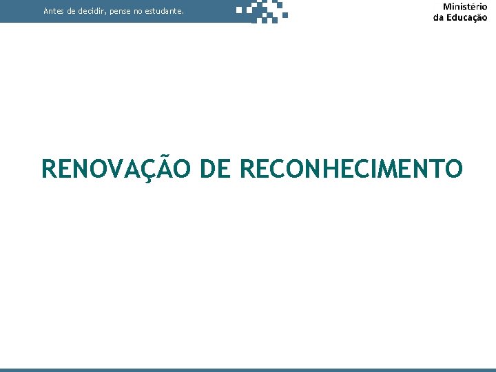 Antes de decidir, pense no estudante. RENOVAÇÃO DE RECONHECIMENTO 