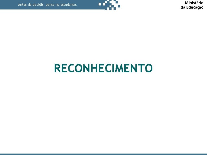 Antes de decidir, pense no estudante. RECONHECIMENTO 