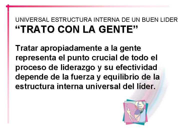 UNIVERSAL ESTRUCTURA INTERNA DE UN BUEN LIDER “TRATO CON LA GENTE” Tratar apropiadamente a