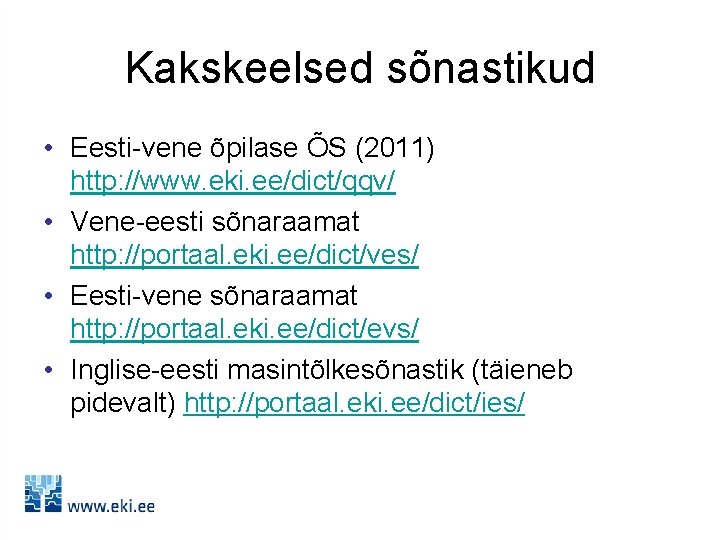 Kakskeelsed sõnastikud • Eesti-vene õpilase ÕS (2011) http: //www. eki. ee/dict/qqv/ • Vene-eesti sõnaraamat