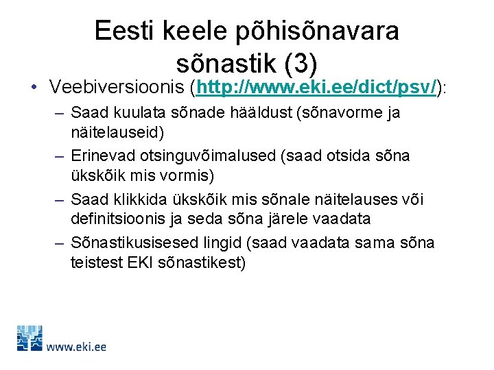 Eesti keele põhisõnavara sõnastik (3) • Veebiversioonis (http: //www. eki. ee/dict/psv/): – Saad kuulata