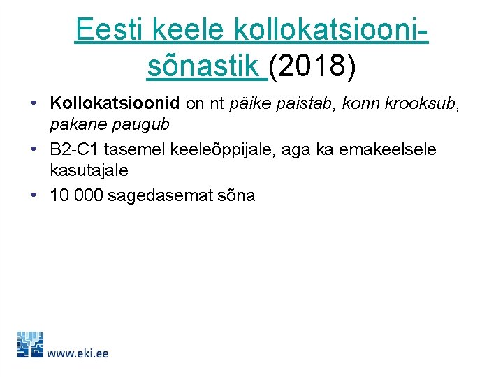 Eesti keele kollokatsioonisõnastik (2018) • Kollokatsioonid on nt päike paistab, konn krooksub, pakane paugub