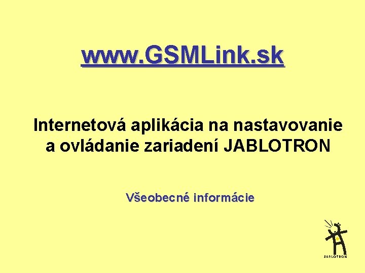 www. GSMLink. sk Internetová aplikácia na nastavovanie a ovládanie zariadení JABLOTRON Všeobecné informácie 