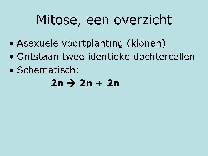 Mitose, een overzicht • Asexuele voortplanting (klonen) • Ontstaan twee identieke dochtercellen • Schematisch: