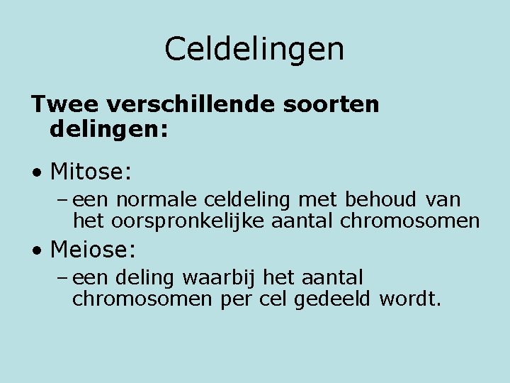 Celdelingen Twee verschillende soorten delingen: • Mitose: – een normale celdeling met behoud van