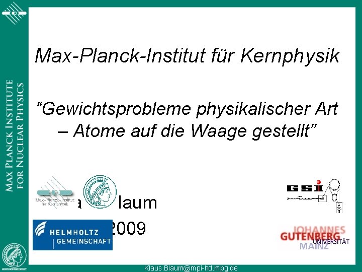 Max-Planck-Institut für Kernphysik “Gewichtsprobleme physikalischer Art – Atome auf die Waage gestellt” • Klaus