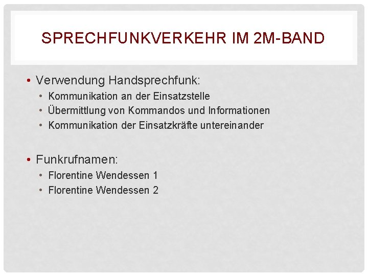 SPRECHFUNKVERKEHR IM 2 M-BAND • Verwendung Handsprechfunk: • Kommunikation an der Einsatzstelle • Übermittlung SPRECHFUNKVERKEHR IM 2 M-BAND • Verwendung Handsprechfunk: • Kommunikation an der Einsatzstelle • Übermittlung